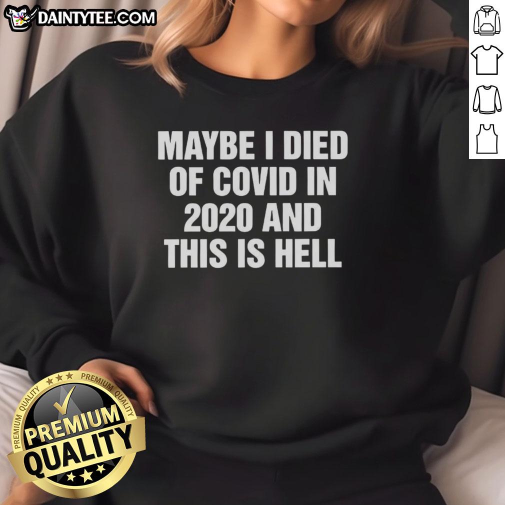 Good Maybe I Died of Covid in 2020 and This is Hell sweatshirt featuring bold text design for casual wear.
