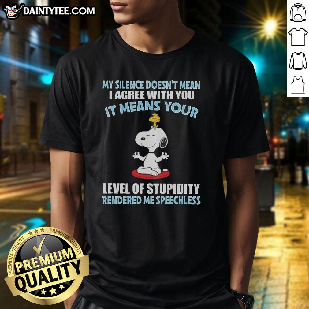 Alt Text: Good Peanuts Snoopy T-Shirt with quote: 'My Silence Doesnt Mean I Agree, It Means Your Level of Stupidity.'