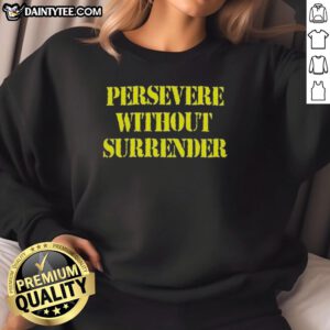 Good Persevere Without Surrender sweatshirt in soft fabric, featuring motivational text for inspiration and style.