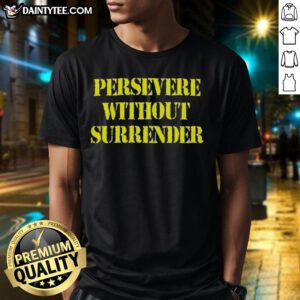 Good Persevere Without Surrender T-Shirt showcasing a motivational design in bold typography on a casual tee.