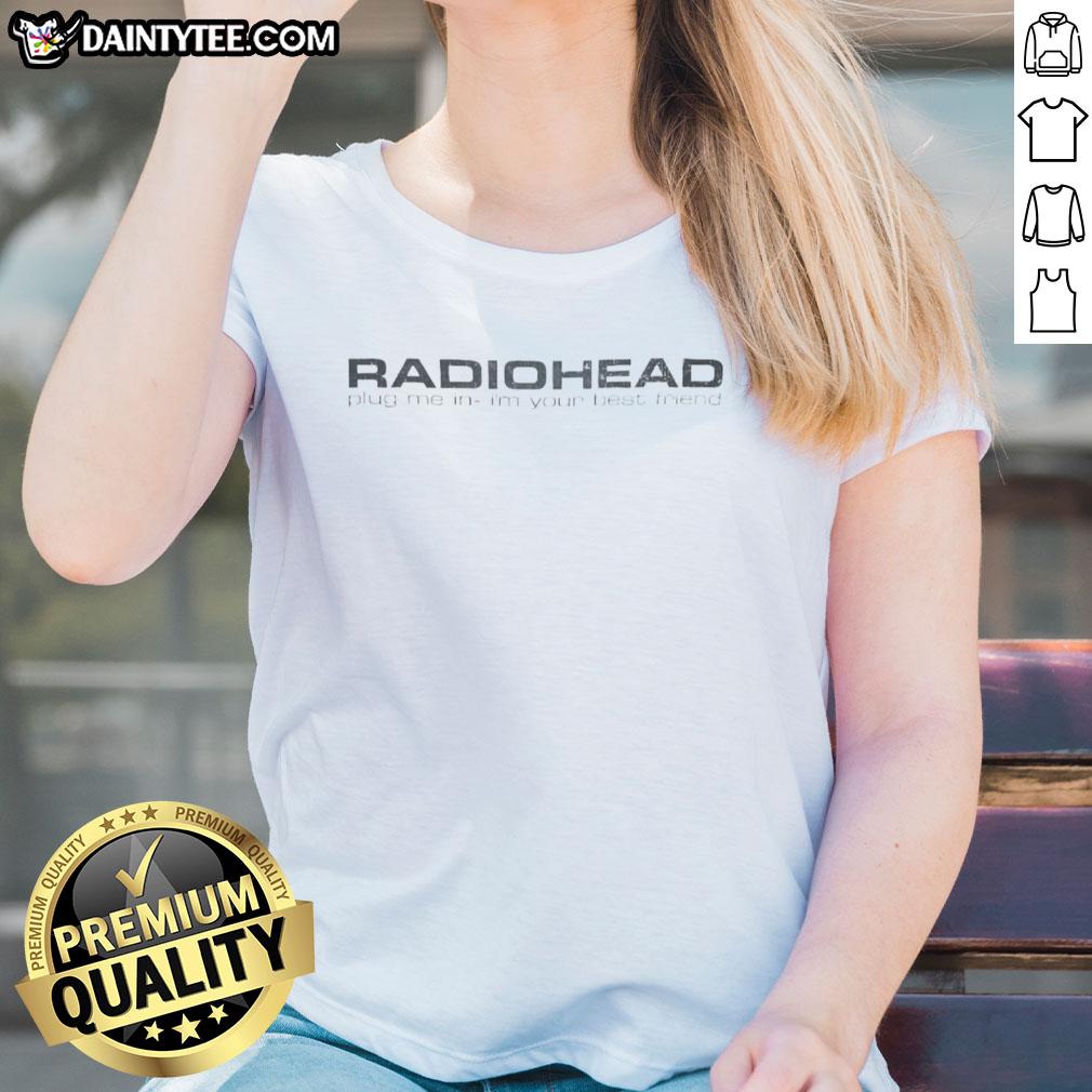 Good Radiohead Plug Me In Im Your Best Friend Ladies Tee featuring unique artwork and vibrant colors for fans.