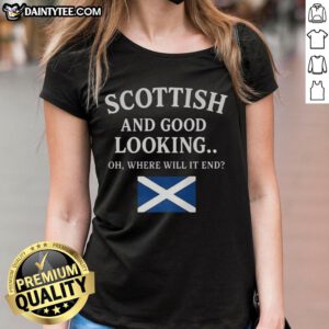 Good Scottish and Good Looking Oh Where Will It End Ladies Tee featuring a stylish design for fashionable women.