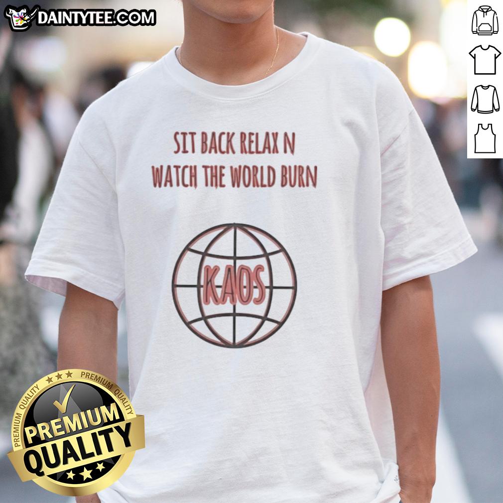 Good Sit Back Relax N Watch The World Burn Kaos T-Shirt featuring bold graphic design, perfect for casual wear.