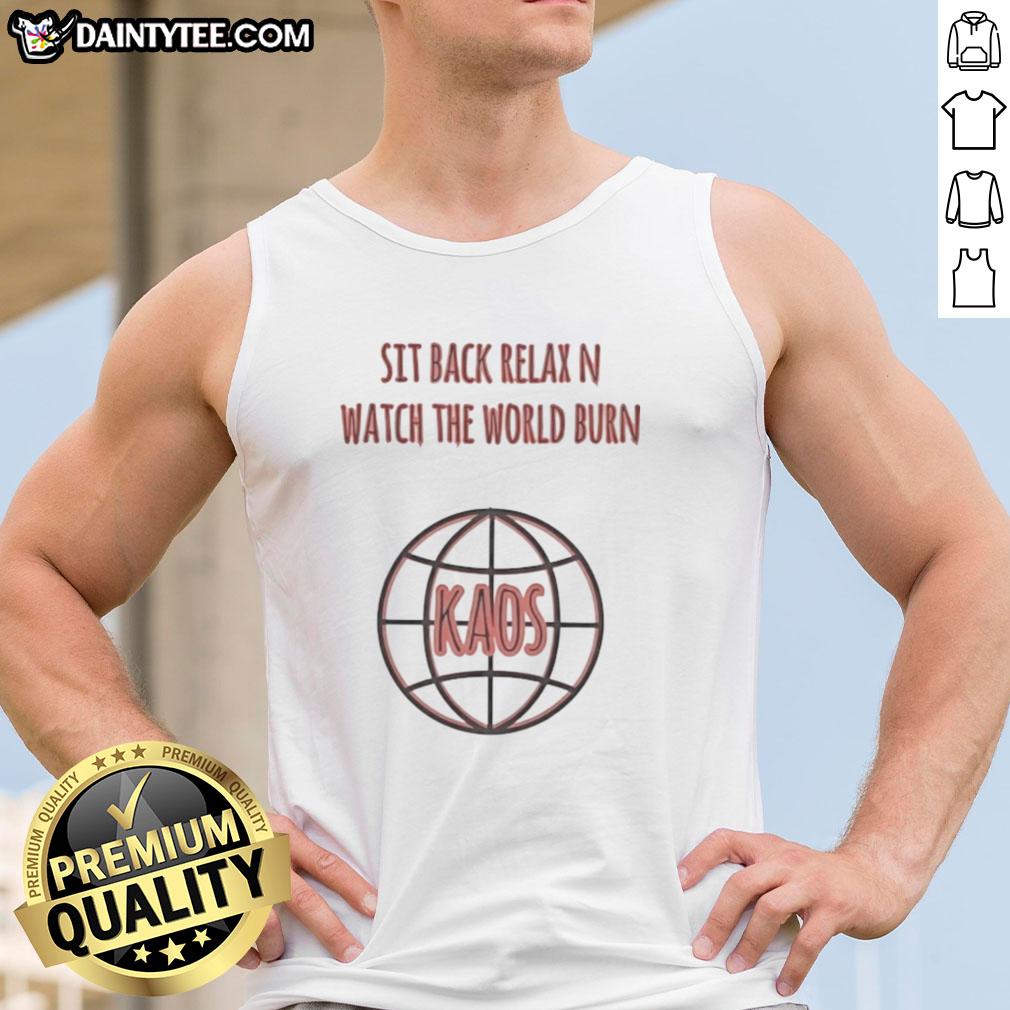 Good Sit Back Relax N Watch The World Burn Kaos Tank Top featuring a bold graphic design for a casual, edgy look.