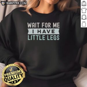 Good Wait For Me I Have Little Legs sweatshirt featuring a playful design, perfect for pet lovers and casual wear.