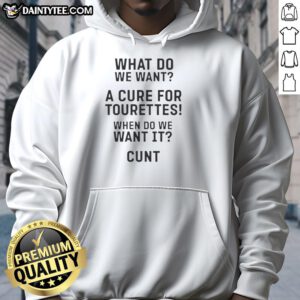 Good What Do You Want A Cure For Tourettes When Do We Want It Cunt Hoodie design featuring bold text on a stylish hoodie.