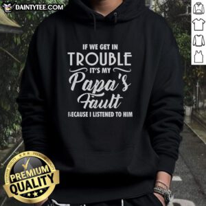 Happy hoodie featuring 'If We Get in Trouble, Its My Papas Fault Because I Listened to Him' design for kids.