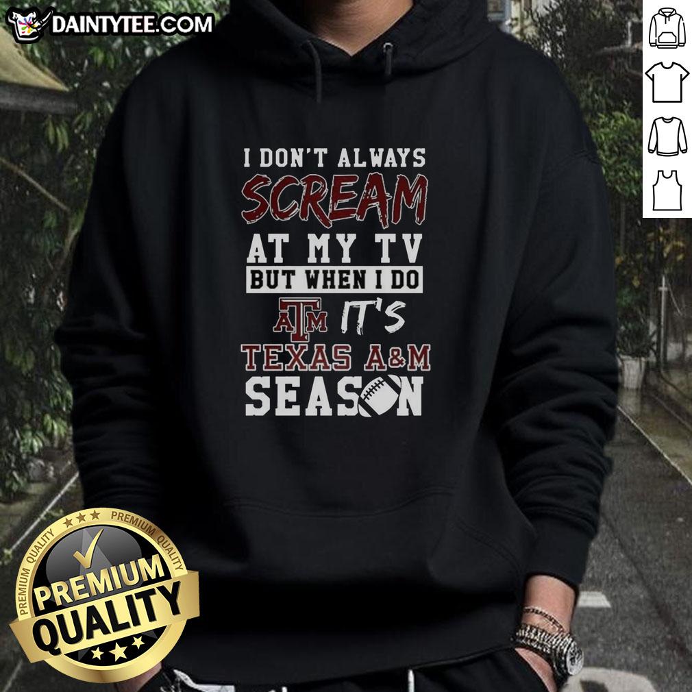 Alt Text: Texas A&M Aggies hoodie featuring the phrase I don't always scream at my TV, but when I do... for NCAA football fans.