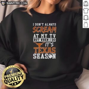 Texas Longhorns NCAA football lover sweatshirt with humorous slogan for passionate fans cheering at the TV.