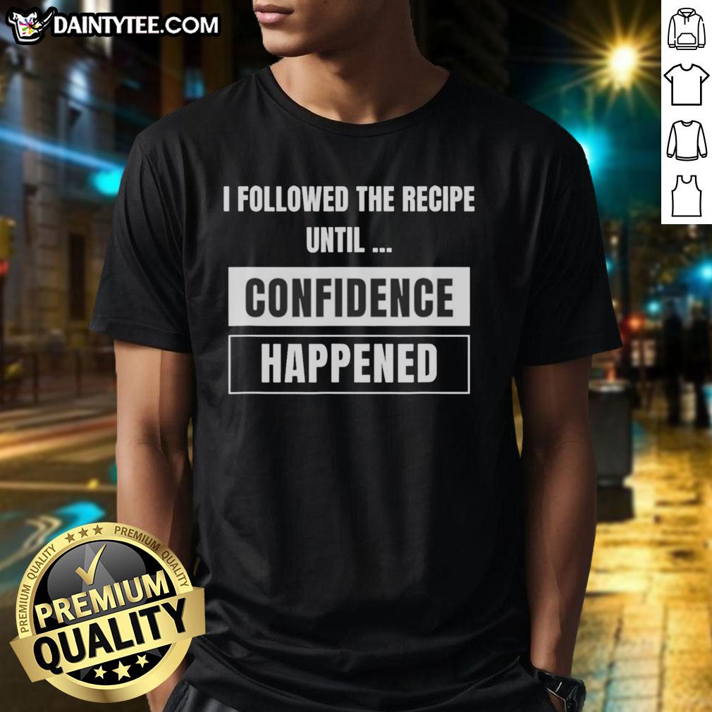 Alt Text: Hot I Followed The Recipe Until Confidence Happened T-Shirt featuring a fun cooking quote design for food lovers.