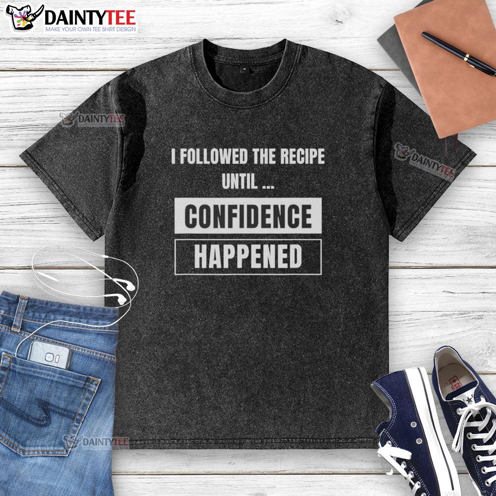 Hot 'I Followed The Recipe Until Confidence Happened' washed t-shirt displayed on a wooden background.