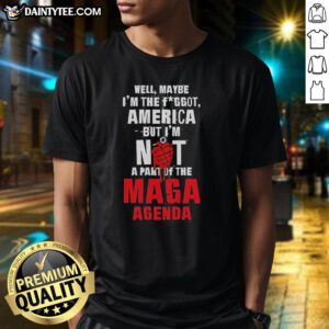 Hot Well Maybe I'M The Fggot America T-Shirt opposing the MAGA agenda, showcasing bold, unique graphic design.