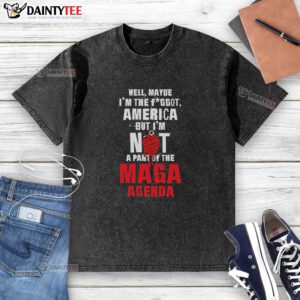 Hot Well Maybe I'm The Fggot America But I'm Not A Part Of The Maga Agenda washed t-shirt in casual setting.