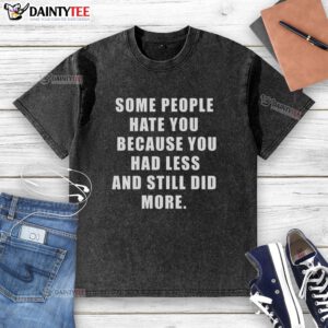 Motivational washed t-shirt with 'Some People Hate You' text, symbolizing resilience despite challenges and less privilege.