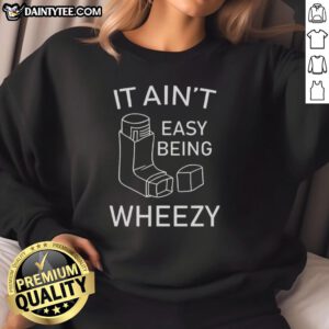 Cozy 'Nice-It-Aint-Easy-Being-Wheezy' sweatshirt in soft fabric, perfect for casual wear and staying stylishly comfortable.