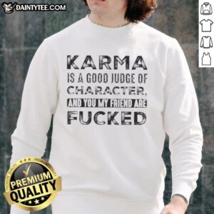 Nice Karma is a Good Judge of Character Quote Sweatshirt - Unique design for those who appreciate witty humor.