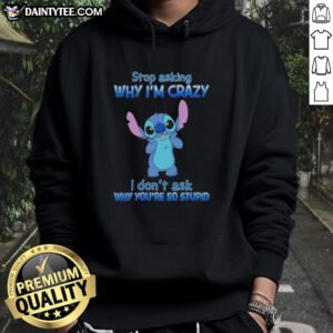 Cartoon hoodie featuring 'Stop Asking Why I'm Crazy, I Don't Ask Why You're So Stupid' design - Nice Stitch brand.