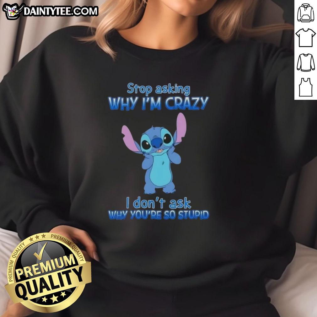 Cartoon sweatshirt with 'Stop Asking Why I'm Crazy, I Don't Ask Why You're So Stupid' design, perfect for casual wear.