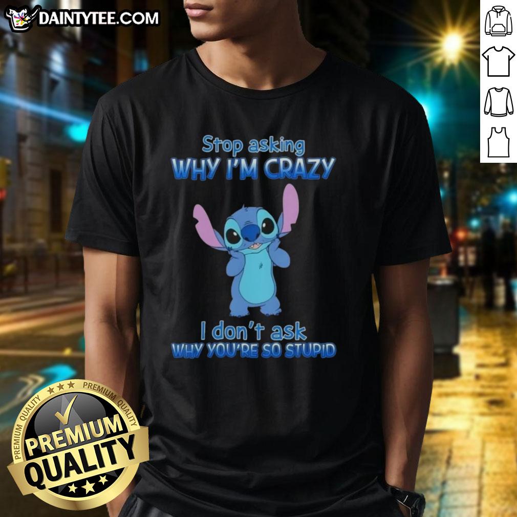 Funny cartoon T-shirt design: 'Stop Asking Why Im Crazy, I Dont Ask Why Youre So Stupid' for quirky fashion lovers.