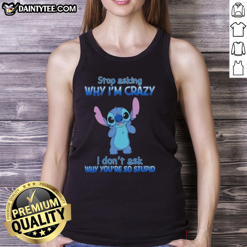 Cartoon tank top with 'Stop Asking Why I'm Crazy, I Don't Ask Why You're So Stupid' graphic design.