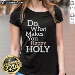 Official Do What Makes Happy Holy Ladies Tee featuring a vibrant design, perfect for uplifting casual wear.