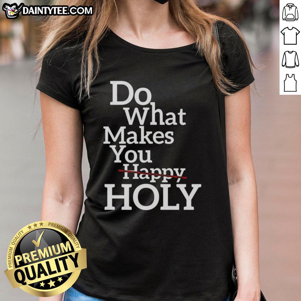 Official Do What Makes Happy Holy Ladies Tee featuring a vibrant design, perfect for uplifting casual wear.