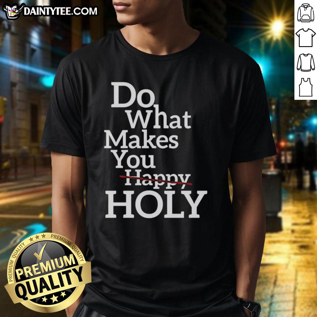 Official Do What Makes Happy Holy T-Shirt featuring a vibrant design and comfortable fit for everyday wear.