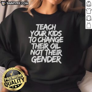 Official Jones Keeffe sweatshirt featuring 'Teach Your Kids To Change Their Oil, Not Their Gender' slogan.
