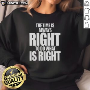 Alt Text: Official The Time Is Always Right To Do What Is Right Letter Sweatshirt in stylish design for casual wear.
