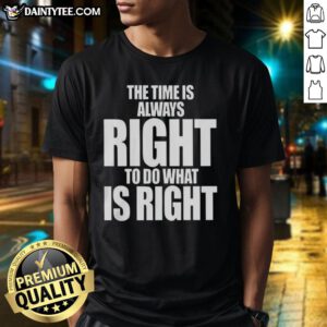 Alt Text: Official The Time Is Always Right To Do What Is Right Letter T-Shirt featuring a motivational quote design.