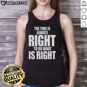 Official 'The Time Is Always Right To Do What Is Right' letter tank top showcasing a stylish and motivational design.