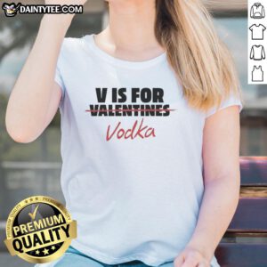 Official V Is For Vodka Shirt - Anti-Valentine Ladies Tee featuring a playful design perfect for Valentine's Day.