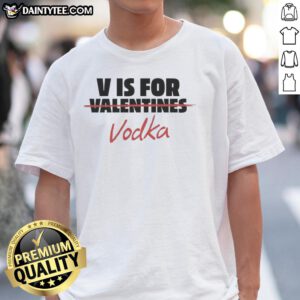 Official V Is For Vodka Shirt: Anti Valentine T-Shirt featuring bold design for those who celebrate independence.