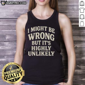 Original I Might Be Wrong But It's Highly Unlikely tank top featuring bold graphics and a stylish design for casual wear.
