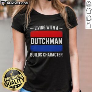 Awesome Living with a Dutchman Builds Character Ladies Tee showcasing stylish design and comfortable fit.