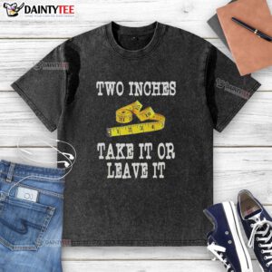 Alt Text: Awesome Two Inches Take It Or Leave It washed t-shirt in casual style, perfect for everyday wear.