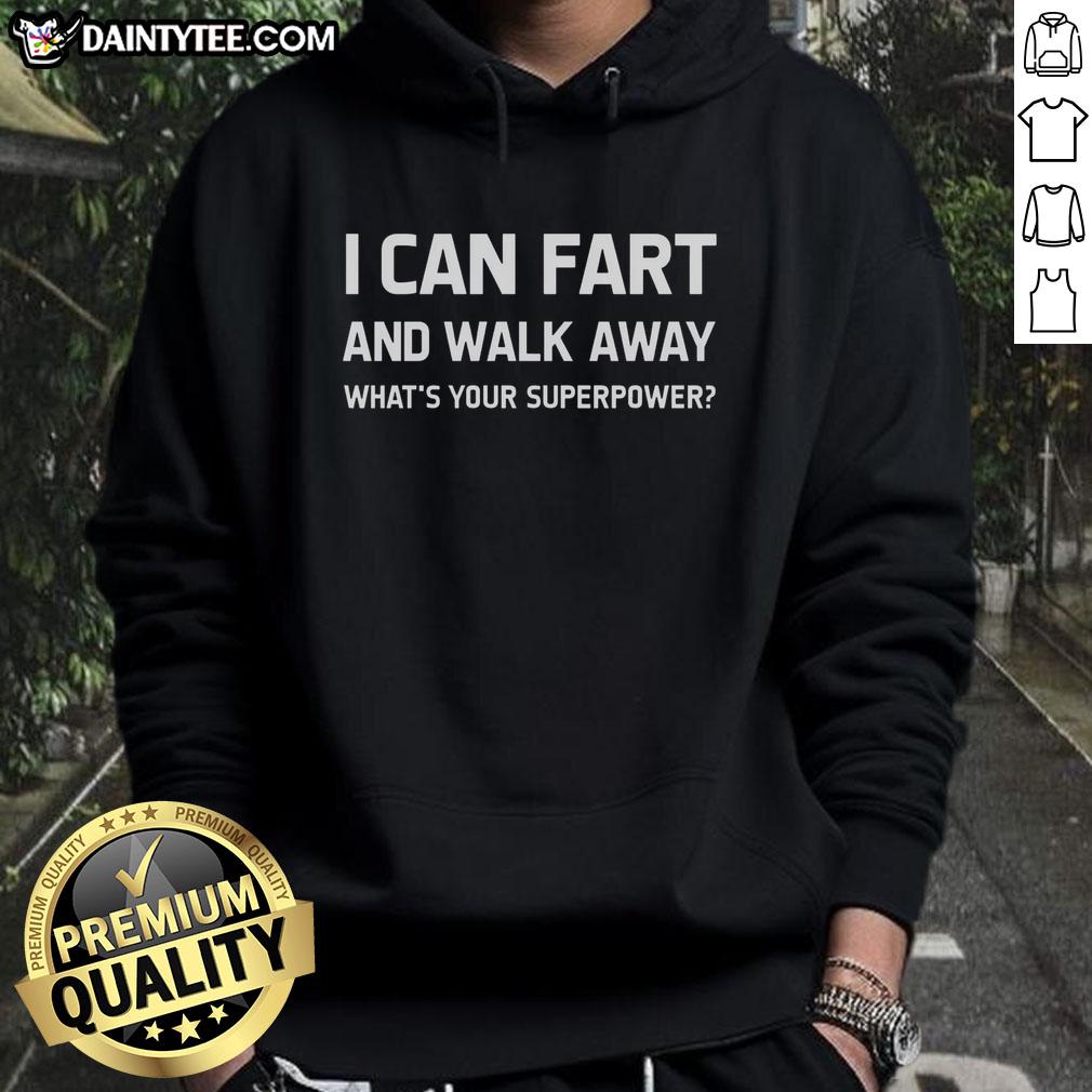Alt Text: Humorous superpower hoodie featuring the phrase I Can Fart And Walk Away, What's Your Superpower? for a funny style.