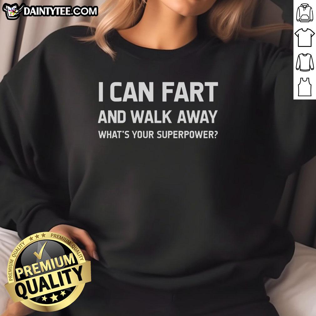 Funny sweatshirt featuring 'I Can Fart And Walk Away, What's Your Superpower?' humorous superpower design.