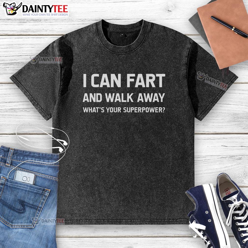 Alt Text: Humorous superpower t-shirt featuring the phrase I can fart and walk away, what's your superpower? in bold print.