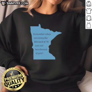 Cozy sweatshirt featuring Good Remember When Surviving The Blizzard Of 91 Was Our Benchmark Of Grit design.