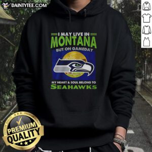 Seattle Seahawks hoodie with 'I may live in Montana, but my heart belongs to Seahawks' text on display.