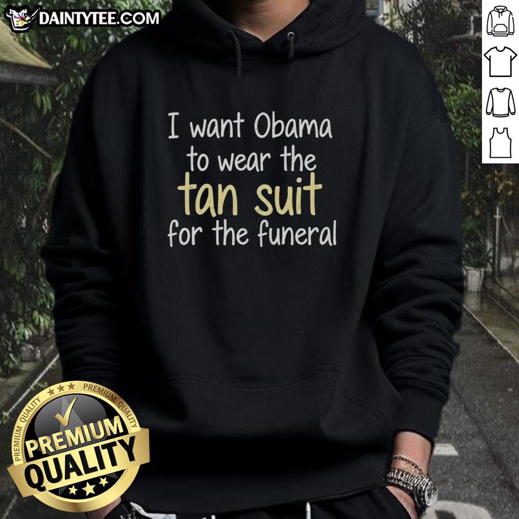 Official 'I Want Obama To Wear The Tan Suit For The Funeral' hoodie showcasing a unique design and message.