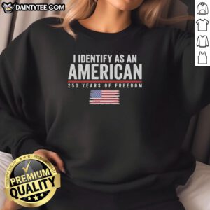 Alt Text: Pretty I Identify As An American sweatshirt featuring US flag, celebrating 250 years of freedom 1776-2026.