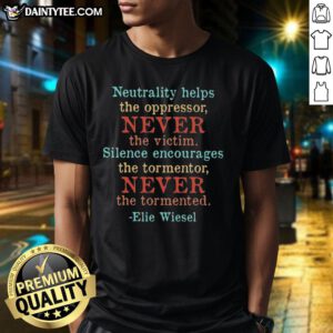 Elie Wiesel T-Shirt featuring 'Pretty Neutrality Helps The Oppressor, Never The Victim' quote in bold lettering.