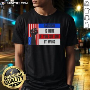 Awesome Fascism Is Here If You Sit Out It Wins T-Shirt featuring bold text design on a stylish black tee.