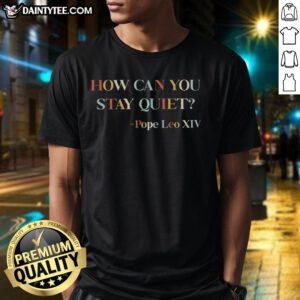 Awesome How Can You Stay Quiet Pope Leo XIV T-Shirt featuring a bold graphic design and vibrant colors for unique style.