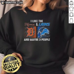 Detroit Tigers and Lions sweatshirt featuring 'Awesome, I Like The Detroit Tigers and Lions and Maybe 3 People' design.