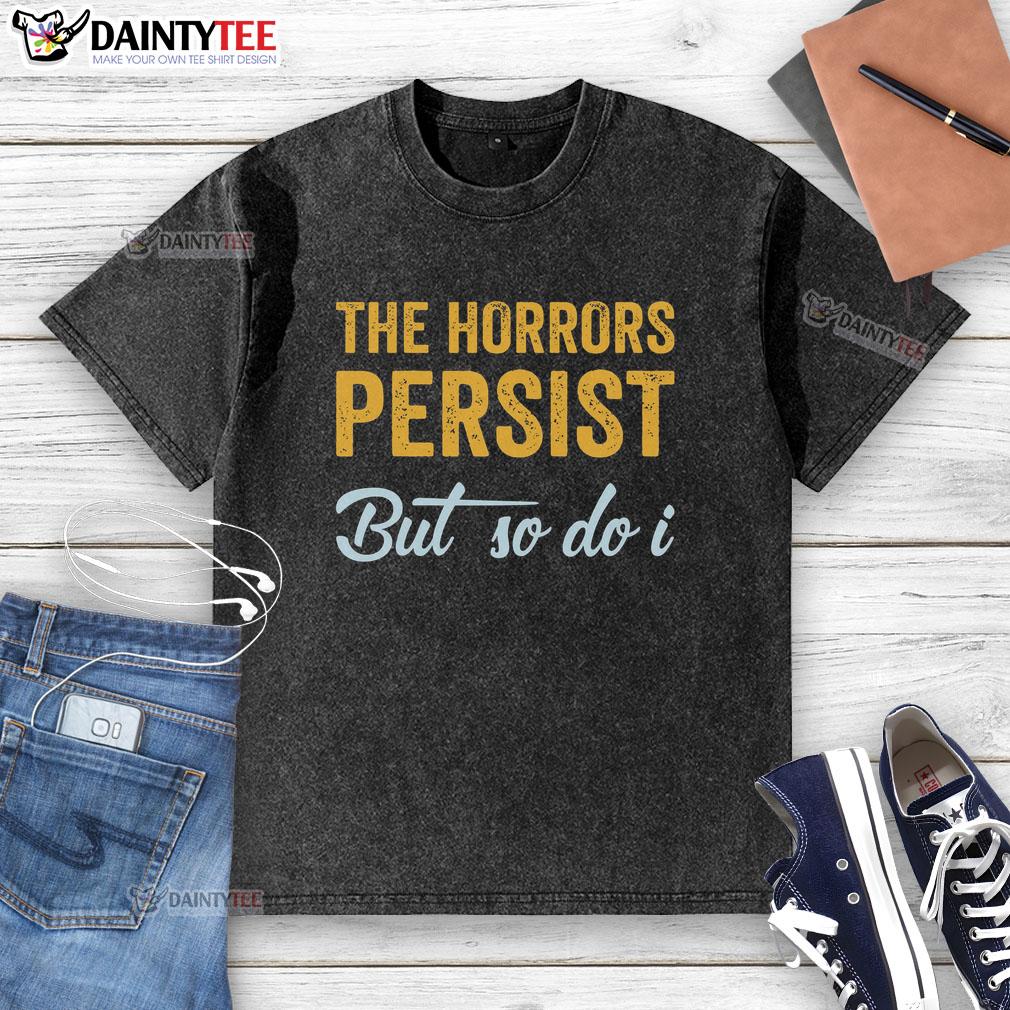 Alt Text: Awesome The Horrors Persist But So Do I Rebooted and Functional washed t-shirt, showcasing a trendy graphic design.