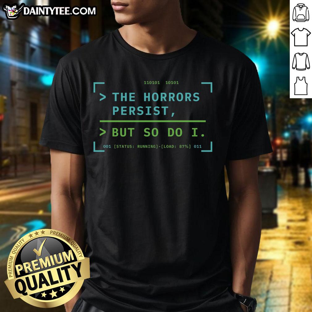 Alt Text: Awesome The Horrors Persist But So Do I System Uptime Ongoing T-Shirt featuring a bold graphic design.