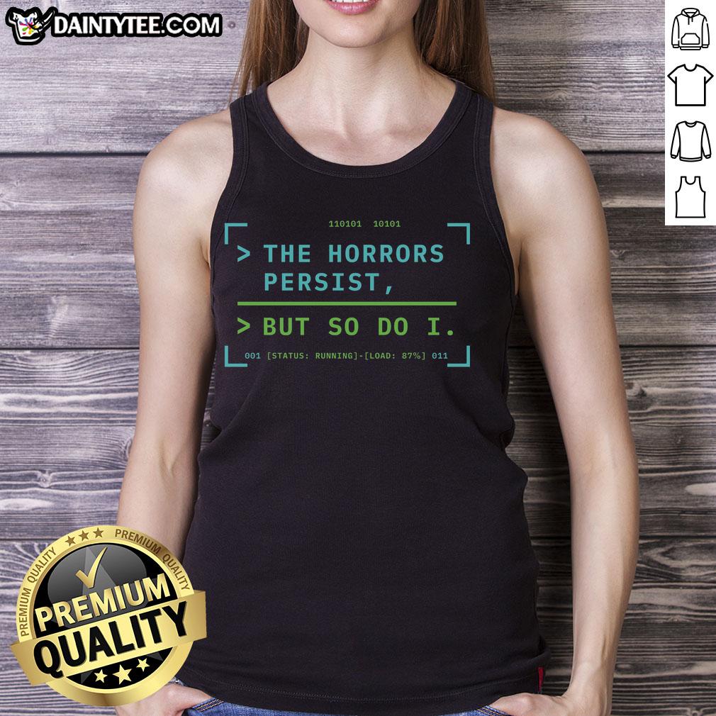 Awesome The Horrors Persist But So Do I tank top showcasing positive messaging and stylish design for everyday wear.